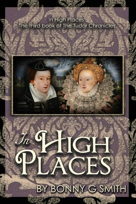 In High Places: The third book of The Tudor Chronicles by Smith, Bonny G.