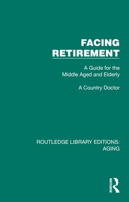 Facing Retirement: A Guide for the Middle Aged and Elderly by Country Doctor, A.