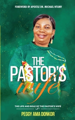 The Pastor's Wife: The Life And Role of The Pastor's Wife by Donkor, Peggy Ama