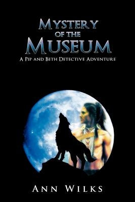 Mystery of the Museum: A Pip and Beth Detective Adventure by Wilks, Ann