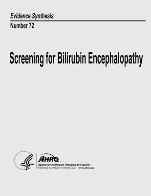 Screening for Bilirubin Encephalopathy: Evidence Synthesis Number 72 by And Quality, Agency for Healthcare Resea