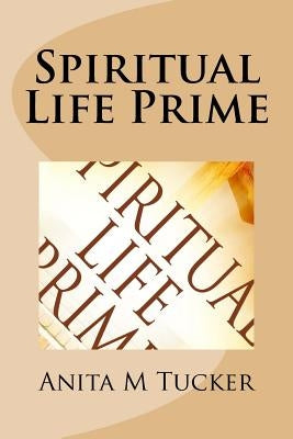 Spiritual Life Prime by Tucker, Anita M.