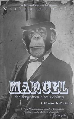 Marcel the Forgotten Circus Chimp: A Chimpman Family Story by Gold, Nathaniel