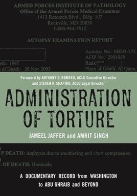 Administration of Torture: A Documentary Record from Washington to Abu Ghraib and Beyond by Jaffer, Jameel