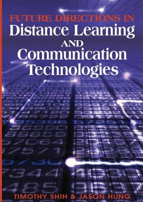 Future Directions in Distance Learning and Communication Technologies by Shih, Timothy