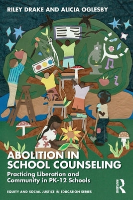Abolition in School Counseling: Practicing Liberation and Community in Pk-12 Schools by Drake, Riley