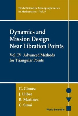 Dynamics and Mission Design Near Libration Points, Vol IV: Advanced Methods for Triangular Points by Gomez, Gerard