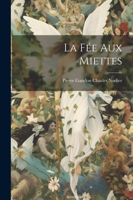 La Fée Aux Miettes by Nodier, Pierre Gandon Charles