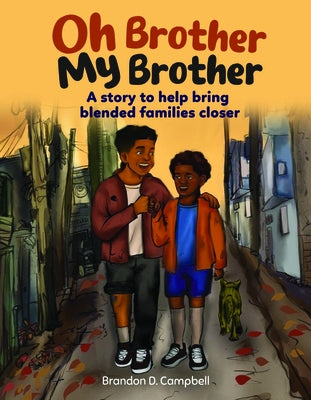 Oh Brother, My Brother: A Story to Help Bring Blended Families Closer by Campbell, Brandon D.