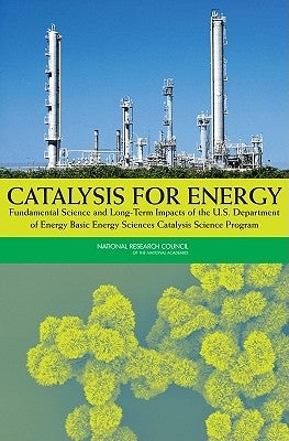 Catalysis for Energy: Fundamental Science and Long-Term Impacts of the U.S. Department of Energy Basic Energy Sciences Catalysis Science Program by National Research Council