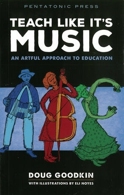Teach Like It's Music: An Artful Approach to Education by Goodkin, Doug