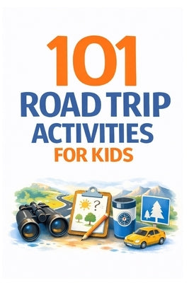 101 Road Trip Activities for Kids: Screen-Free, Easy & No-Prep Games for Long Car Rides & Family Travel by Myers, Erik