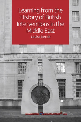 Learning from the History of British Interventions in the Middle East by Kettle, Louise