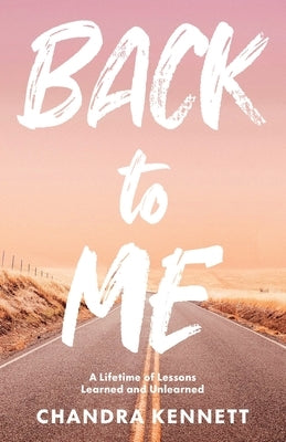 Back to Me: A Lifetime of Lessons Learned and Unlearned by Kennett, Chandra