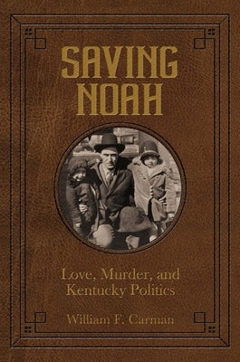 Saving Noah Love, Murder, and Kentucky Politics by Carman, William F.