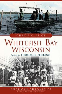 Chronicles of Whitefish Bay, Wisconsin by Fehring, Thomas H.