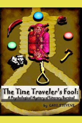 The Time Traveler's Fool: A Psychological Mystery of Literary Survival by Stevens, Carl William