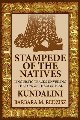 Stampede of the Natives, Linguistic Tracks Unveiling the Loss of the Mystical Kundalini by Redzisz, Barbara M.
