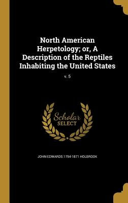 North American Herpetology; or, A Description of the Reptiles Inhabiting the United States; v. 5 by Holbrook, John Edwards