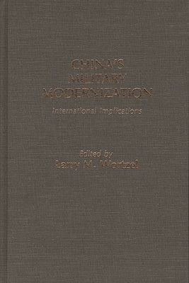 China's Military Modernization: International Implications by Wortzel, Larry M.