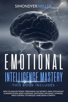 Emotional Intelligence Mastery: This book includes: How to Analyze People, Persuasion, NLP Secrets, Dark Psychology & Manipulation, Body Language, Emo by Miller, Simondyer