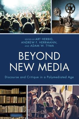 Beyond New Media: Discourse and Critique in a Polymediated Age by Herbig, Art