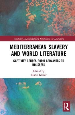 Mediterranean Slavery and World Literature: Captivity Genres from Cervantes to Rousseau by Klarer, Mario
