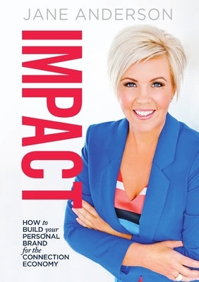 Impact: How To Build Your Personal Brand for the Connection Economy by Anderson, Jane