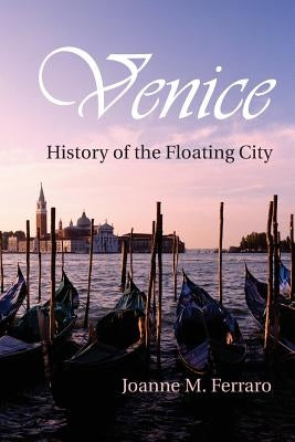 Venice: History of the Floating City by Ferraro, Joanne M.