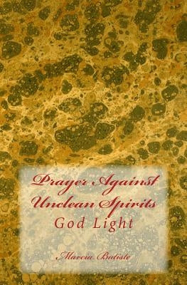 Prayer Against Unclean Spirits: God Light by Batiste, Marcia