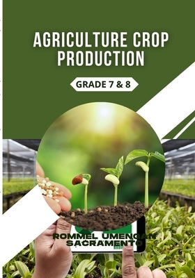 Agriculture Crop Production: Grade 7 & 8 by Umengan Sacramento, Rommel