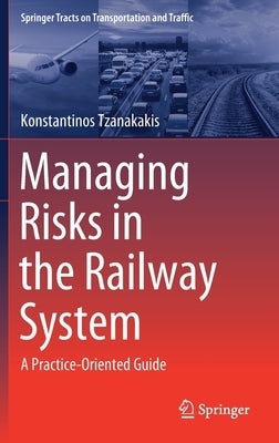 Managing Risks in the Railway System: A Practice-Oriented Guide by Tzanakakis, Konstantinos