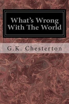 What's Wrong With The World by Chesterton, G. K.