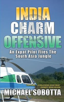 India Charm Offensive: An Expat Pilot Flies The South Asia Jungle by Sobotta, Michael