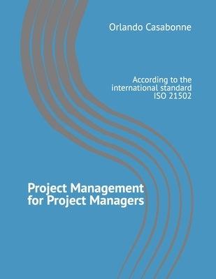 Project Management for Project Managers: According to the international standard ISO 21502 by Casabonne, Orlando
