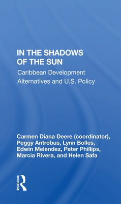 In the Shadows of the Sun: Caribbean Development Alternatives and U.S. Policy by Deere, Carmen Diana