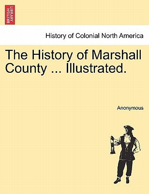 The History of Marshall County ... Illustrated. by Anonymous
