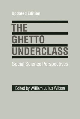The Ghetto Underclass: Social Science Perspectives by Wilson, William J.