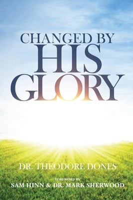 Changed By His Glory by Dones, Theodore