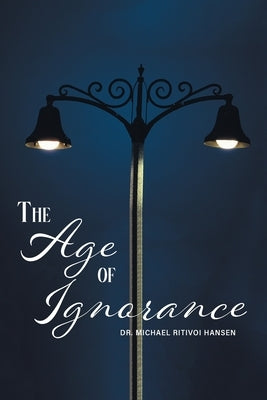The Age of Ignorance by Hansen, Michael Ritivoi