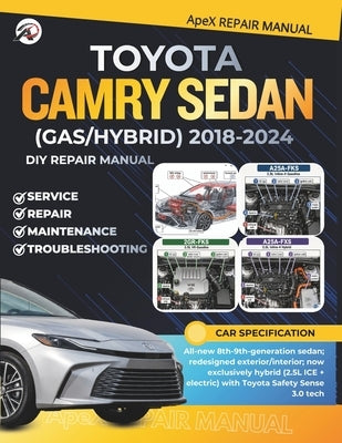 TOYOTA CAMRY SEDAN (Hybrid) 2018-2024: DIY Made Simple: Master Your 8th-Gen Camry Sedan Cut Costs Avoid Breakdowns Diagnose Common Issues & Maintain Y by Repair Manual, Apex