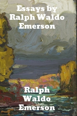 Essays by Ralph Waldo Emerson by Emerson, Ralph Waldo