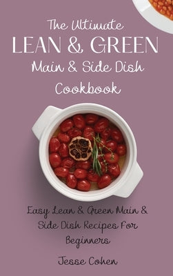 The Ultimate Lean & Green Main & Side Dish Cookbook: Easy Lean & Green Main & Side Dish Recipes For Beginners by Cohen, Jesse