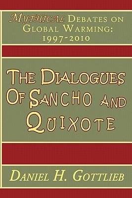 The Dialogues of Sancho and Quixote, MYTHICAL Debates on Global Warming: 1997 - 2010 by Gottlieb, Daniel H.