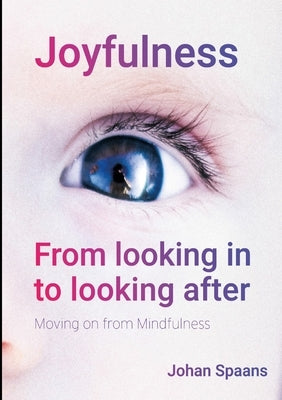 Joyfulness. From looking in to looking after: Moving on from Mindfulness by Spaans, Johan