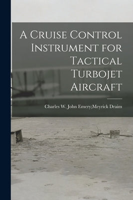 A Cruise Control Instrument for Tactical Turbojet Aircraft by Draim, John Emery Meyrick Charles W.