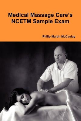 Medical Massage Care's NCETM Sample Exam by McCaulay, Philip Martin