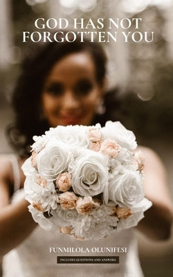 God Has Not Forgotten You: A Story of Love and Purpose by Olunifesi, Funmilola