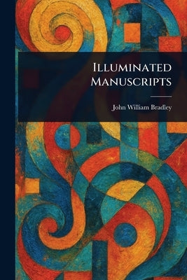 Illuminated Manuscripts by Bradley, John William