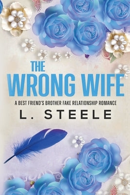 The Wrong Wife: Brother's Best Friend Marriage of Convenience Romance by Steele, L.